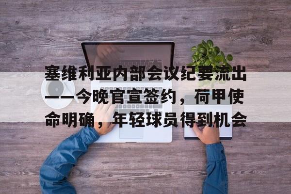 多宝棋牌 -关于塞维利亚内部会议纪要流出——今晚官宣签约，荷甲使命明确，年轻球员得到机会的信息